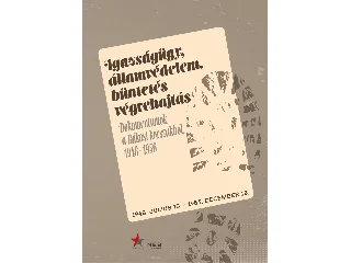 IGAZSÁGÜGY, ÁLLAMVÉDELEM, BÜNTETÉS-VÉGREHAJTÁS - DOKUMENTUMOK A RÁKOSI-KORSZAKBÓ