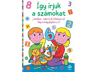 ÍGY ÍRJUK A SZÁMOKAT JÁTÉKOS ISKOLAELŐKÉSZÍTŐ KÉPESSÉGFEJLESZTŐ