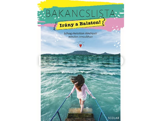 IILLÉS ANDREA: BAKANCSLISTA - IRÁNY A BALATON! - KIHAGYHATATLAN  ÉLMÉNYEK  MINDEN ÉVSZAKBAN