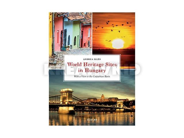 ILLÉS ANDREA: WORLD HERITAGE SITES IN HUNGARY - WITH A VIEW TO THE CARPATHIAN BASIN