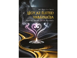 ILLY ROLAND TAMÁS: LÉGY AZ ÉLETED VARÁZSLÓJA