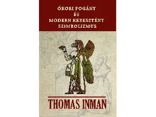INMAN, THOMAS: ÓKORI POGÁNY ÉS MODERN KERESZTÉNY SZIMBOLIZMUS