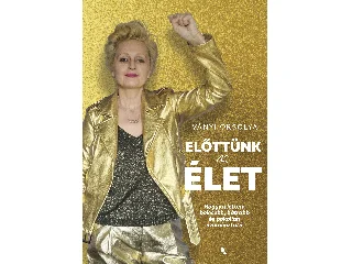 IVÁNYI ORSOLYA: ELŐTTÜNK AZ ÉLET - HOGYAN LETTEM BÖLCSEBB, BÁTRABB ÉS POKOLIAN SZÓRAKOZTATÓ
