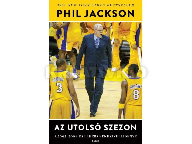 JACKSON, PHIL: AZ UTOLSÓ SZEZON - A 2003-2004 -ES LAKERS RENDKÍVÜLI IDÉNYE