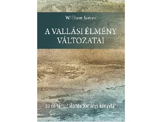 JAMES, WILLIAM: A VALLÁSI ÉLMÉNY VÁLTOZATAI