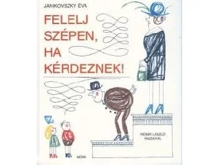 JANIKOVSZKY ÉVA: FELELJ SZÉPEN,HA KÉRDEZNEK! (8.KIADÁS)