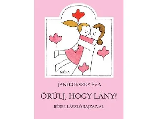 JANIKOVSZKY ÉVA: ÖRÜLJ, HOGY LÁNY! - ÚJ BORÍTÓVAL! (RÓZSASZÍN)