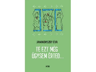JANIKOVSZKY ÉVA: TE EZT MÉG ÚGYSEM ÉRTED...