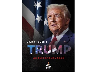 JÁRAI JUDIT: TRUMP - AZ ELEFÁNTLOVAGLÓ