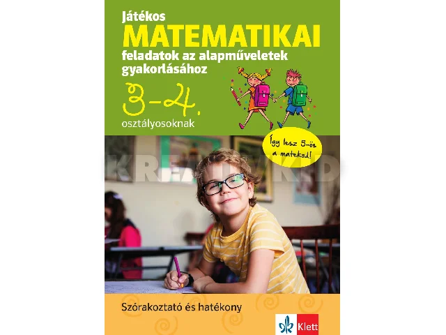 JÁTÉKOS MATEMATIKAI FELADATOK AZ ALAPMŰVELETEK GYAKORLÁSÁHOZ 3-4. OSZTÁLYOSOKNAK
