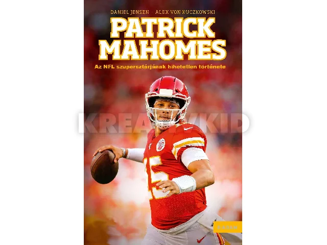 JENSEN, DANIEL - VON KUCZKOWSKI, ALEX: PATRICK MAHOMES - AZ NFL SZUPERSZTÁRJÁNAK HIHETETLEN TÖRTÉNETE