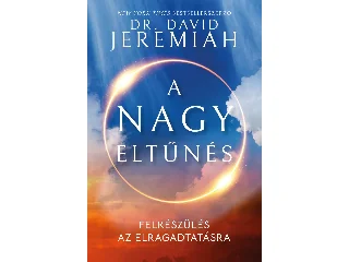 JEREMIAH, DAVID  DR.: A NAGY ELTŰNÉS - FELKÉSZÜLÉS AZ ELRAGADTATÁSRA