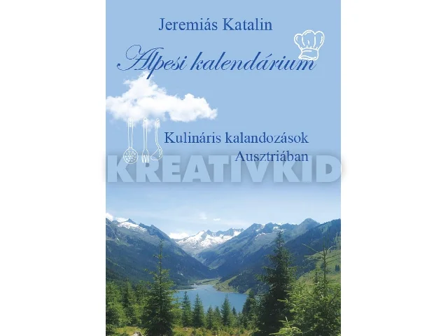 JEREMIÁS KATALIN: ALPESI KALENDÁRIUM - KULINÁRIS KALANDOZÁSOK AUSZTRIÁBAN