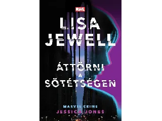 JEWELL, LISA: ÁTTÖRNI A SÖTÉTSÉGEN   MARVEL CRIME, JESSICA JONES