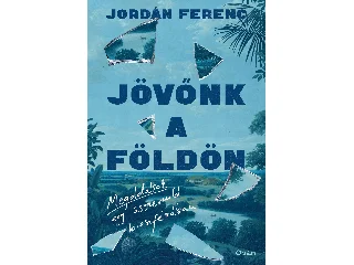 JORDÁN FERENC: JÖVŐNK A FÖLDÖN - MEGOLDÁSOK EGY ÖSSZEOMLÓ BIOSZFÉRÁBAN