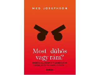 JOSEPHSON, MEG: MOST DÜHÖS VAGY RÁM? - ENGEDD EL, HOGY MIT GONDOLNAK MÁSOK...