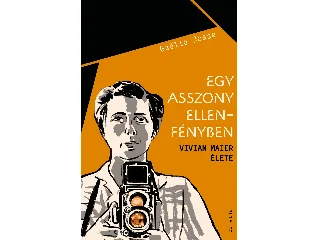 JOSSE, GAELLE: EGY ASSZONY ELLENFÉNYBEN - VIVIAN MAIER ÉLETE