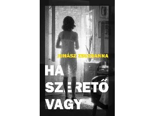 JUHÁSZ ZSUZSANNA: HA SZERETŐ VAGY