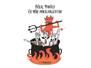 K. T. BERNADETT: BÉLA, MIHÁLY ÉS MÁS POKOLFAJZATOK