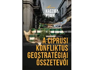 KACZIBA PÉTER: A CIPRUSI KONFLIKTUS GEOSTRATÉGIAI ÖSSZETEVŐI