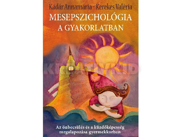 KÁDÁR ANNAMÁRIA ÉS KEREKES VALÉRIA: MESEPSZICHOLÓGIA A GYAKORLATBAN