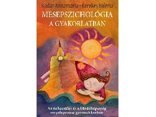 KÁDÁR ANNAMÁRIA ÉS KEREKES VALÉRIA: MESEPSZICHOLÓGIA A GYAKORLATBAN