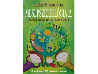 KÁDÁR ANNAMÁRIA: MESEPSZICHOLÓGIA 2. - ÚTRAVALÓ KÉNYES NEVELÉSI HELYZETEKHEZ