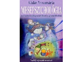 KÁDÁR ANNAMÁRIA: MESEPSZICHOLÓGIA - AZ ÉRZELMI INTELLIGENCIA FEJLESZTÉSE GYERMEKKORBAN