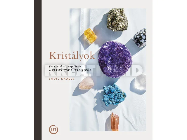 KADLEC, SADIE: KRISTÁLYOK - SPIRITUÁLIS FEJLŐDÉS A KRISTÁLYOK ENERGIÁJÁVAL
