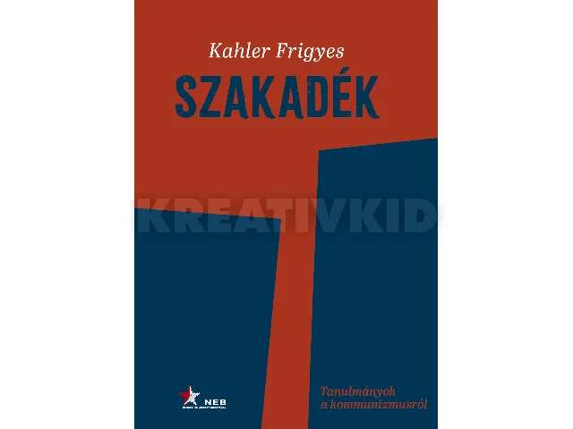 KAHLER FRIGYES: SZAKADÉK - TANULMÁNYOK A KOMMUNIZMUSRÓL