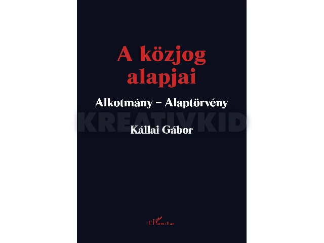KÁLLAI GÁBOR: A KÖZJOG ALAPJAI - ALKOTMÁNY-ALAPTÖRVÉNY (2. JAV. KIAD. 2023)