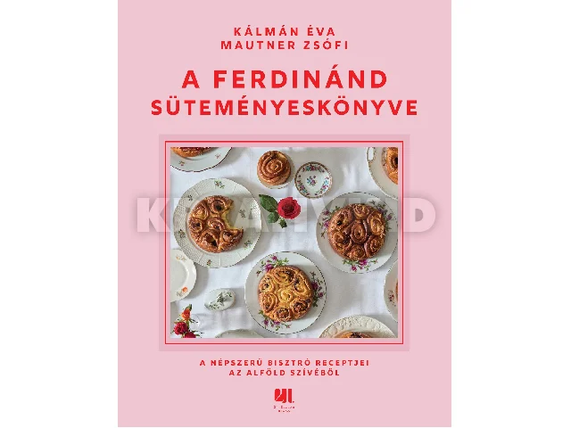 KÁLMÁN ÉVA - MAUTNER ZSÓFI: A FERDINÁND SÜTEMÉNYESKÖNYVE - A NÉPSZERŰ BISZTRÓ RECEPTJEI AZ ALFÖLD SZÍVÉBŐL