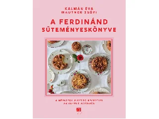 KÁLMÁN ÉVA - MAUTNER ZSÓFI: A FERDINÁND SÜTEMÉNYESKÖNYVE - A NÉPSZERŰ BISZTRÓ RECEPTJEI AZ ALFÖLD SZÍVÉBŐL