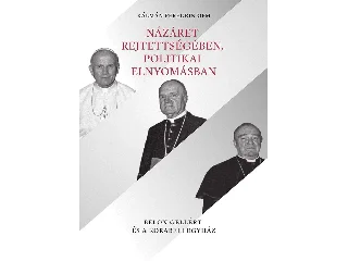 KÁLMÁN PEREGRIN: NÁZÁRET REJTETTSÉGÉBEN, POLITIKAI ELNYOMÁSBAN - BELON GELLÉRT ÉS A KORABELI EGYH