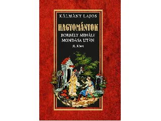 KÁLMÁNY LAJOS: HAGYOMÁNYOK - BORBÉLY MIHÁLY MONDÁSA UTÁN II. KÖTET