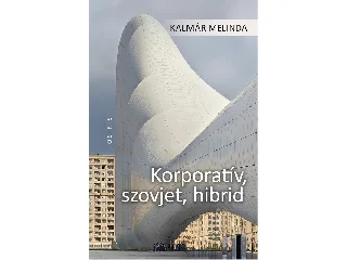 KALMÁR MELINDA: KORPORATÍV, SZOVJET, HIBRID
