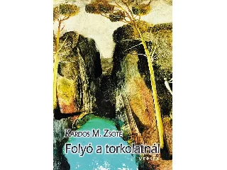 KARDOS M. ZSÖTE: FOLYÓ A TORKOLATNÁL - VERSEK