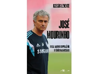 KASZÁS LEVENTE: JOSÉ MOURINHO - A REAL MADRID KISPADJÁTÓL A TÖRÖK BAJNOKSÁGIG