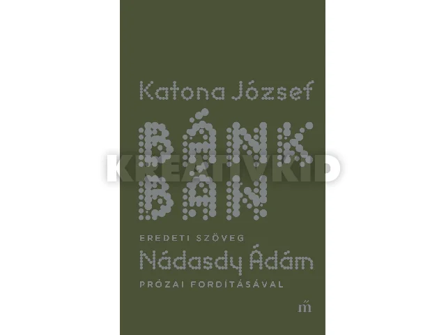 KATONA JÓZSEF: BÁNK BÁN - EREDETI SZÖVEG NÁDASDY ÁDÁM PRÓZAI FORDÍTÁSÁVAL
