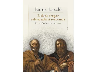 KATUS LÁSZLÓ: ECCLESIA SEMPER REFORMANDA ET RENOVANDA