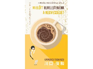 KAVAGUCSI, TOSIKADZU: MIELŐTT ELFELEJTENÉNK A KEDVESSÉGET