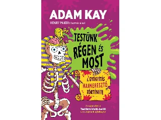 KAY, ADAM: TESTÜNK RÉGEN ÉS MOST  - A GYÓGYÍTÁS HAJMERESZTŐ TÖRTÉNETE