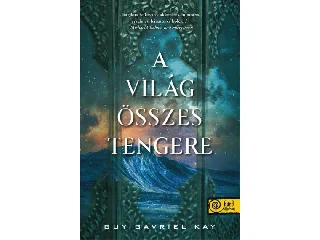 KAY, GAVRIEL GUY: A VILÁG ÖSSZES TENGERE