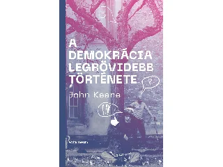 KEANE, JOHN: A DEMOKRÁCIA LEGRÖVIDEBB TÖRTÉNETE