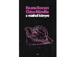 KEANU REEVES, CHINA MIÉVILLE: A MÁSHOL KÖNYVE