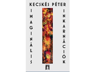 KECSKÉS PÉTER: IMAGINÁLIS INKARNÁCIÓK