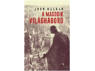 KEEGAN, JOHN: A MÁSODIK VILÁGHÁBORÚ - HARMADIK, JAVÍTOTT KIADÁS
