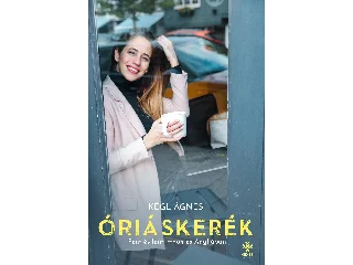 KÉGL ÁGNES: ÓRIÁSKERÉK - FENT ÉS LENT ITTHON ÉS ANGLIÁBAN