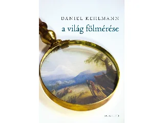 KEHLMANN, DANIEL: A VILÁG FÖLMÉRÉSE