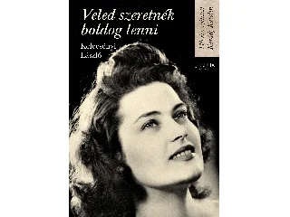 KELECSÉNYI LÁSZLÓ: VELED SZERETNÉK BOLDOG LENNI - 110 ÉVE SZÜLETETT KARÁDY KATALIN